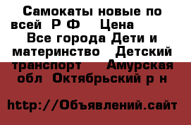 Самокаты новые по всей  Р.Ф. › Цена ­ 300 - Все города Дети и материнство » Детский транспорт   . Амурская обл.,Октябрьский р-н